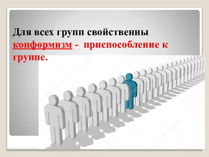 Для всех групп свойственны конформизм - приспособление к группе.