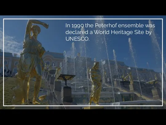 In 1990 the Peterhof ensemble was declared a World Heritage Site by UNESCO.