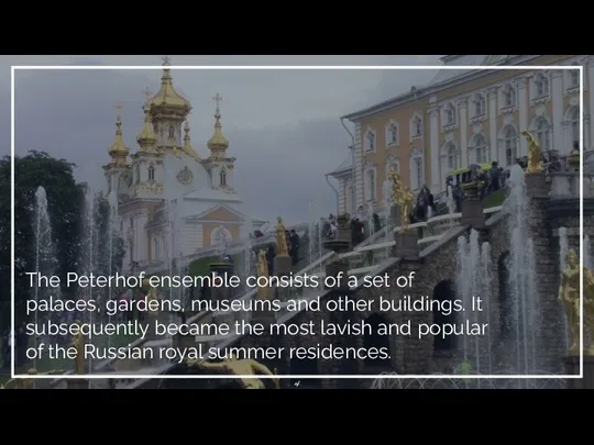 The Peterhof ensemble consists of a set of palaces, gardens, museums and