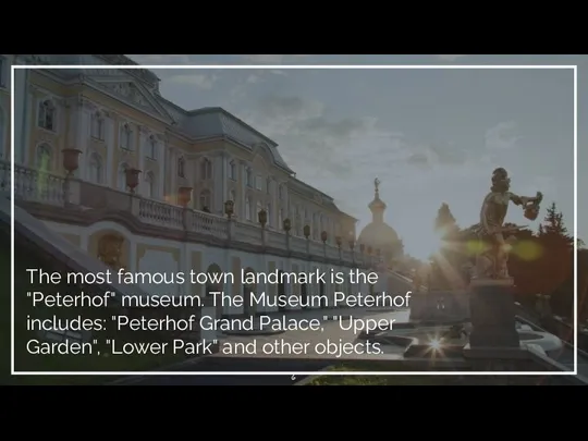 The most famous town landmark is the "Peterhof" museum. The Museum Peterhof