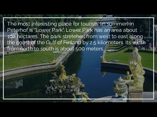 The most interesting place for tourists (in summer) in Peterhof is "Lower