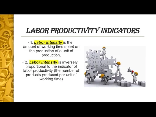 Labor productivity indicators 1. Labor intensity is the amount of working time