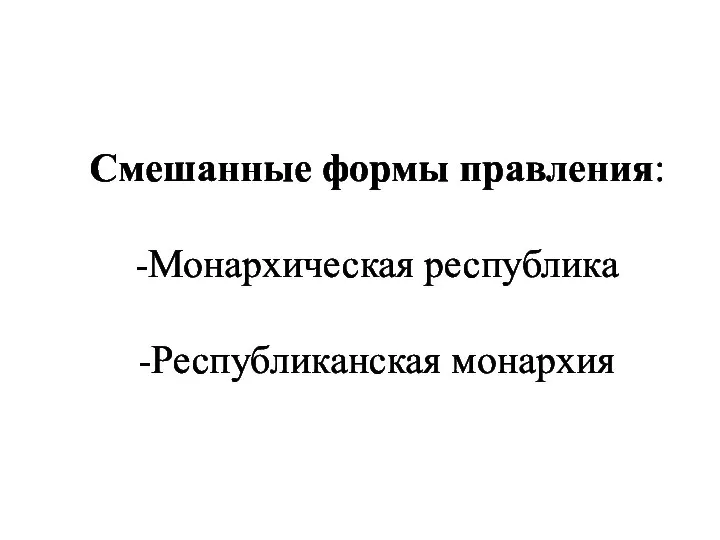 Смешанные формы правления: -Монархическая республика -Республиканская монархия