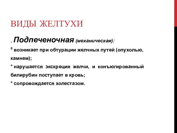 ВИДЫ ЖЕЛТУХИ . Подпеченочная (механическая): 0 возникает при обтурации желчных путей (опухолью,