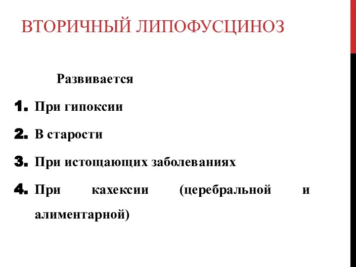 ВТОРИЧНЫЙ ЛИПОФУСЦИНОЗ Развивается При гипоксии В старости При истощающих заболеваниях При кахексии (церебральной и алиментарной)