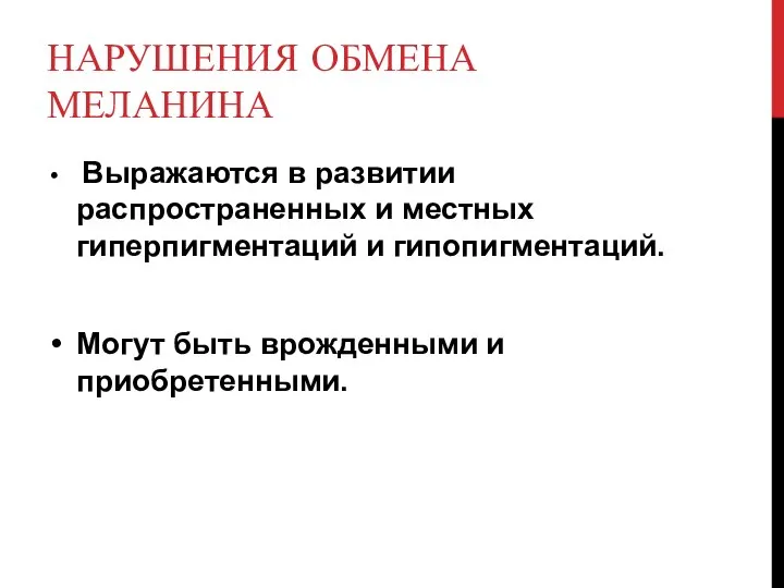 НАРУШЕНИЯ ОБМЕНА МЕЛАНИНА Выражают­ся в развитии распространенных и местных гиперпигментаций и гипопигментаций.