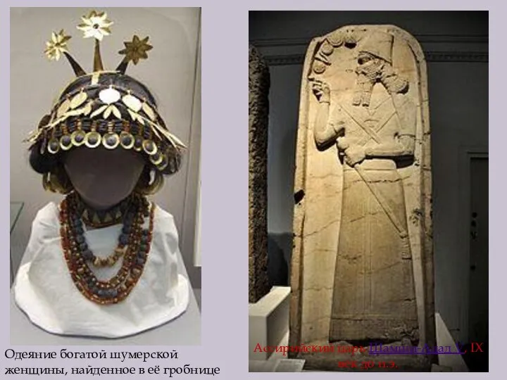 Одеяние богатой шумерской женщины, найденное в её гробнице(реконструкция) Ассирийский царь Шамши-Адад V, IX век до н.э.