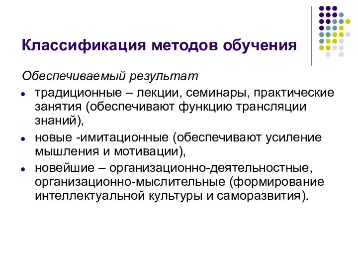 Классификация методов обучения Обеспечиваемый результат традиционные – лекции, семинары, практические занятия (обеспечивают