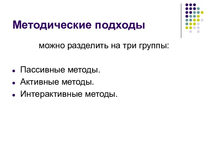 Методические подходы можно разделить на три группы: Пассивные методы. Активные методы. Интерактивные методы.