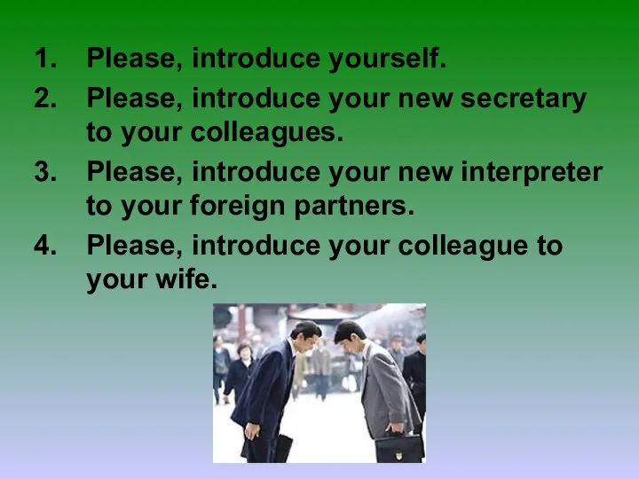 Please, introduce yourself. Please, introduce your new secretary to your colleagues. Please,