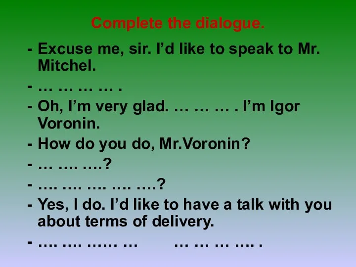 Complete the dialogue. Excuse me, sir. I’d like to speak to Mr.