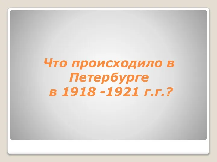 Что происходило в Петербурге в 1918 -1921 г.г.?