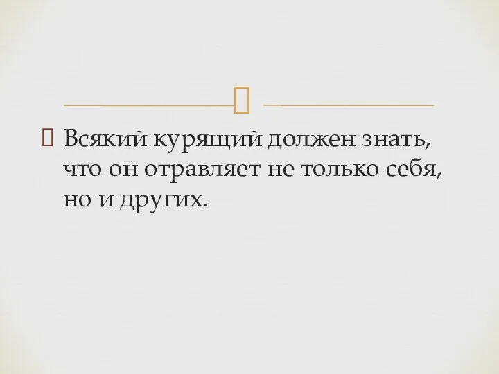 Всякий курящий должен знать,что он отравляет не только себя, но и других.