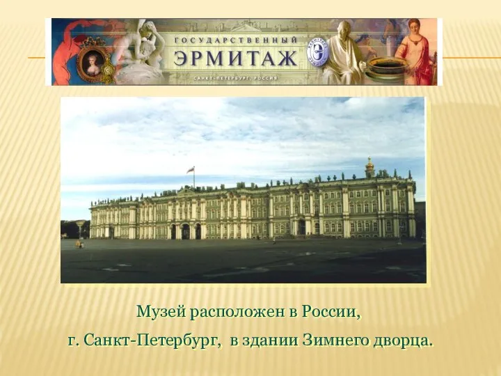 Музей расположен в России, г. Санкт-Петербург, в здании Зимнего дворца.