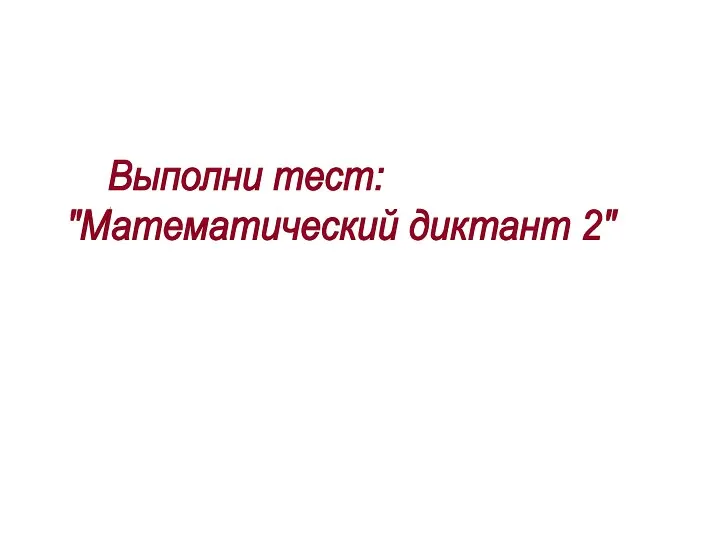 Выполни тест: "Математический диктант 2"