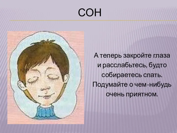 СОН А теперь закройте глаза и расслабьтесь, будто собираетесь спать. Подумайте о чем-нибудь очень приятном.