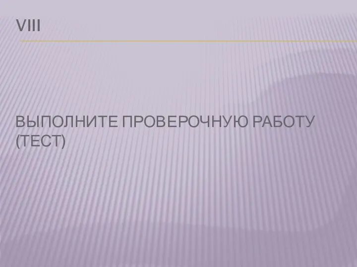 VIII ВЫПОЛНИТЕ ПРОВЕРОЧНУЮ РАБОТУ (ТЕСТ)