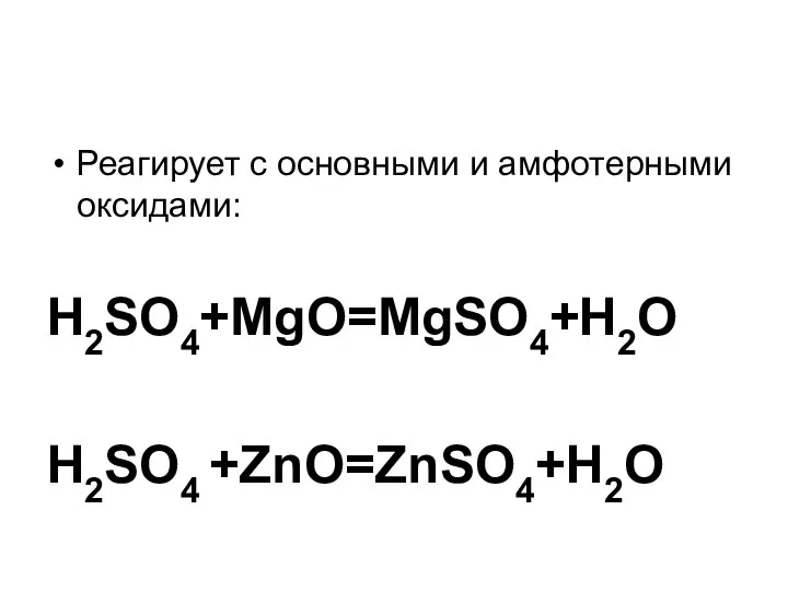 Реагирует с основными и амфотерными оксидами: H2SO4+MgO=MgSO4+H2O H2SO4 +ZnO=ZnSO4+H2O