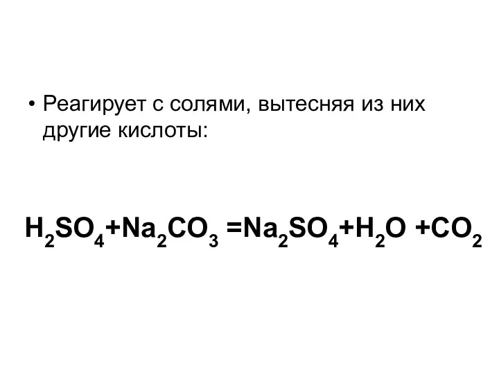 Реагирует с солями, вытесняя из них другие кислоты: H2SO4+Na2CO3 =Na2SO4+H2O +CO2