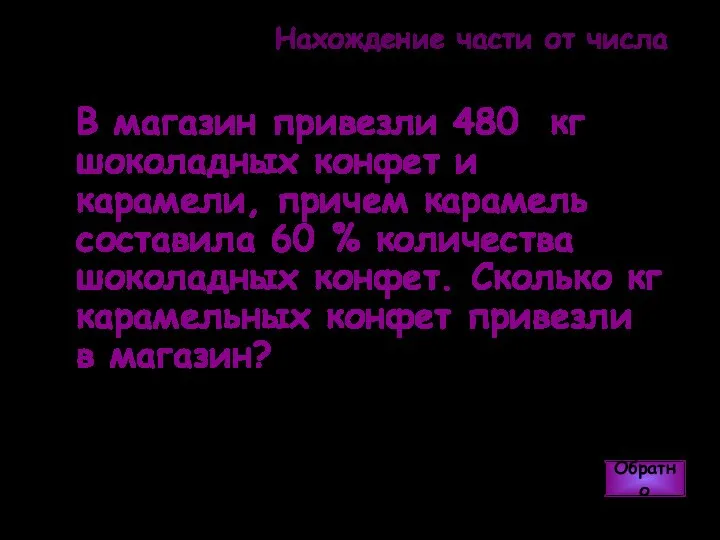 Нахождение части от числа В магазин привезли 480 кг шоколадных конфет и