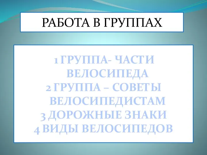 РАБОТА В ГРУППАХ ГРУППА- ЧАСТИ ВЕЛОСИПЕДА ГРУППА – СОВЕТЫ ВЕЛОСИПЕДИСТАМ ДОРОЖНЫЕ ЗНАКИ ВИДЫ ВЕЛОСИПЕДОВ