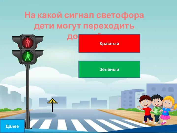 На какой сигнал светофора дети могут переходить дорогу? Красный Зеленый Далее