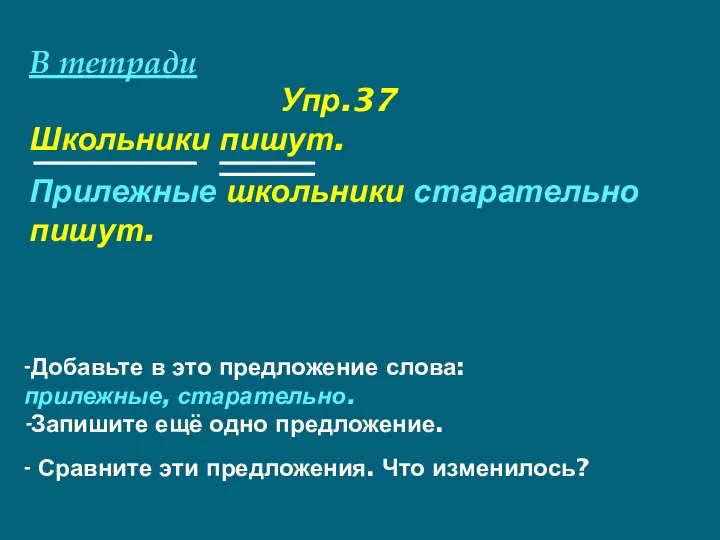 В тетради Упр.37 Школьники пишут. -Добавьте в это предложение слова: прилежные, старательно.