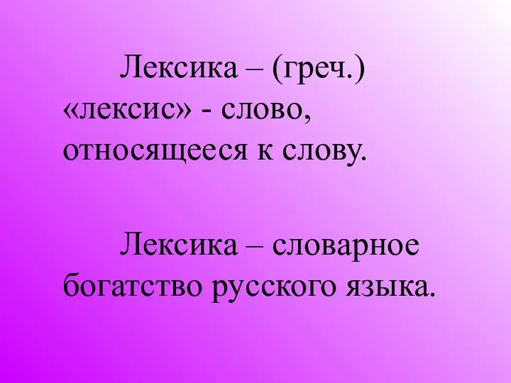 Лексика – (греч.) «лексис» - слово, относящееся к слову. Лексика – словарное богатство русского языка.