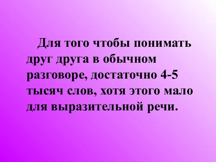 Для того чтобы понимать друг друга в обычном разговоре, достаточно 4-5 тысяч