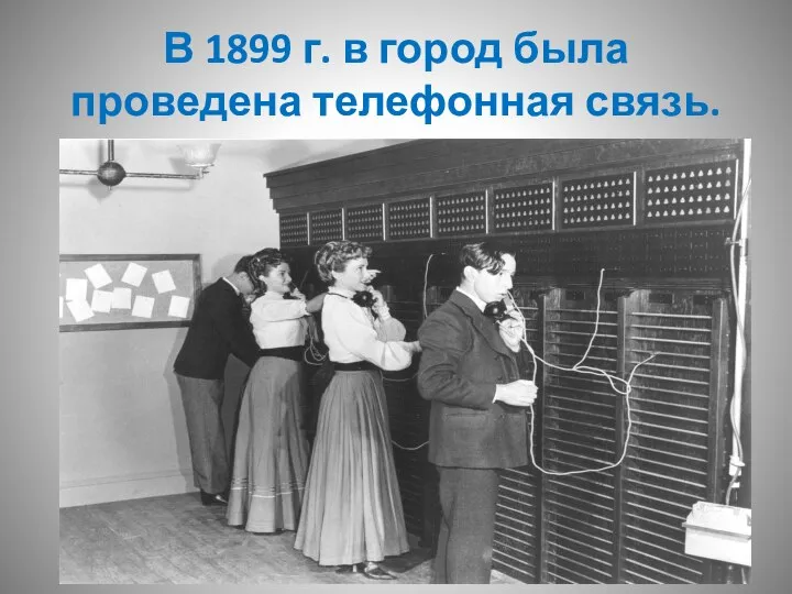 В 1899 г. в город была проведена телефонная связь.