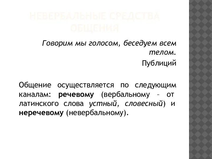 НЕВЕРБАЛЬНЫЕ СРЕДСТВА ОБЩЕНИЯ Говорим мы голосом, беседуем всем телом. Публиций Общение осуществляется