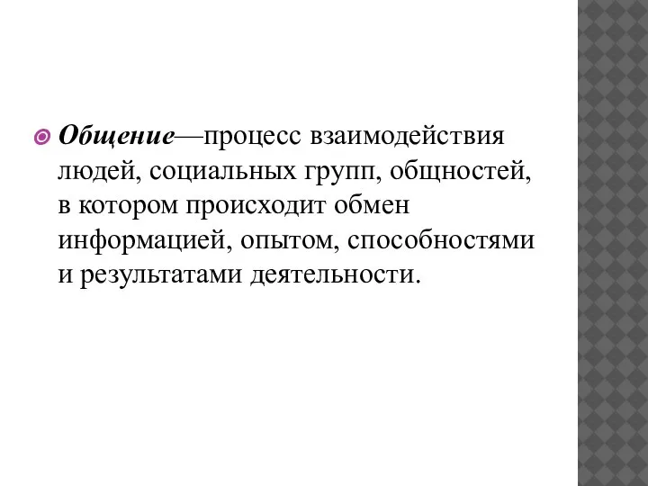 Общение—процесс взаимодействия людей, социальных групп, общностей, в котором происходит обмен информацией, опытом, способностями и результатами деятельности.