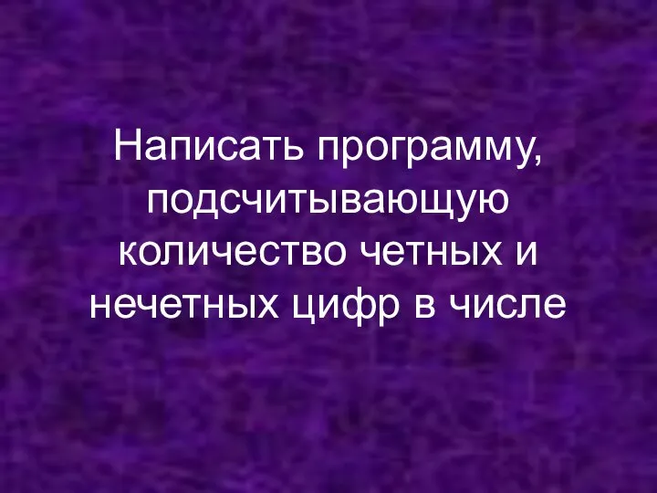 Написать программу, подсчитывающую количество четных и нечетных цифр в числе