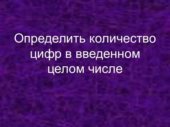 Определить количество цифр в введенном целом числе