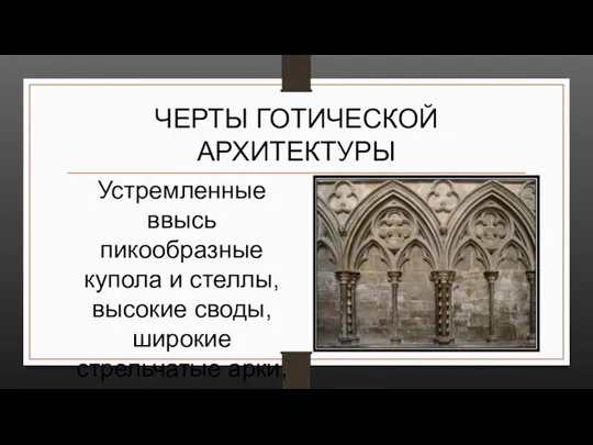 ЧЕРТЫ ГОТИЧЕСКОЙ АРХИТЕКТУРЫ Устремленные ввысь пикообразные купола и стеллы, высокие своды, широкие стрельчатые арки, массивные колонны.