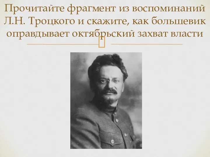 Прочитайте фрагмент из воспоминаний Л.Н. Троцкого и скажите, как большевик оправдывает октябрьский захват власти