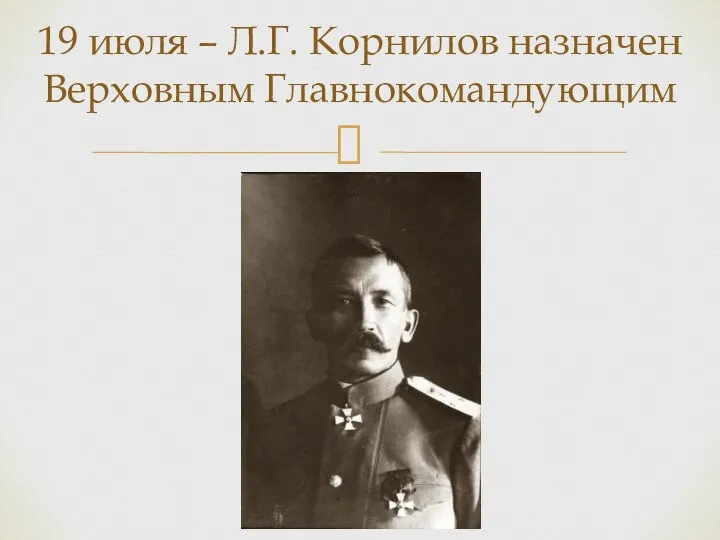 19 июля – Л.Г. Корнилов назначен Верховным Главнокомандующим