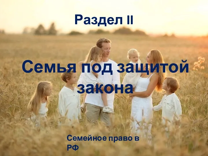 Раздел II Семья под защитой закона Семейное право в РФ