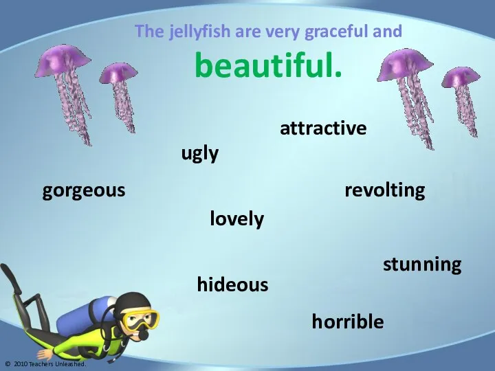 The jellyfish are very graceful and beautiful. gorgeous stunning attractive lovely ugly