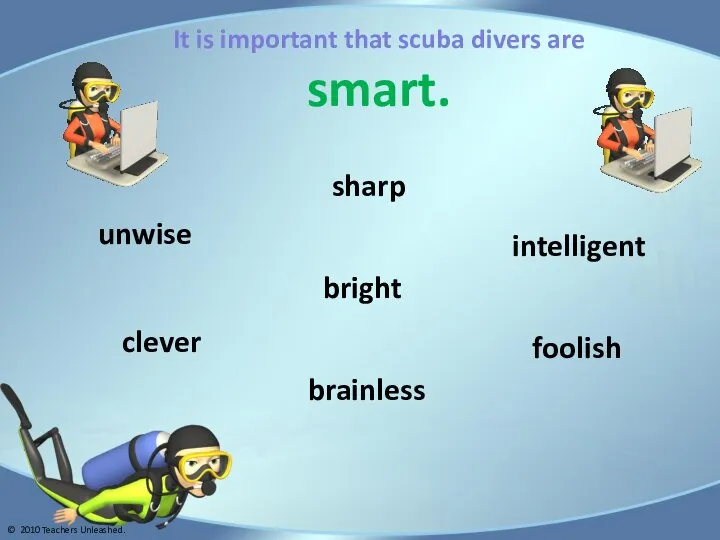 It is important that scuba divers are smart. sharp foolish unwise brainless