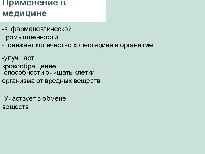 Применение в медицине -в фармацевтической промышленности -Участвует в обмене веществ -понижает количество