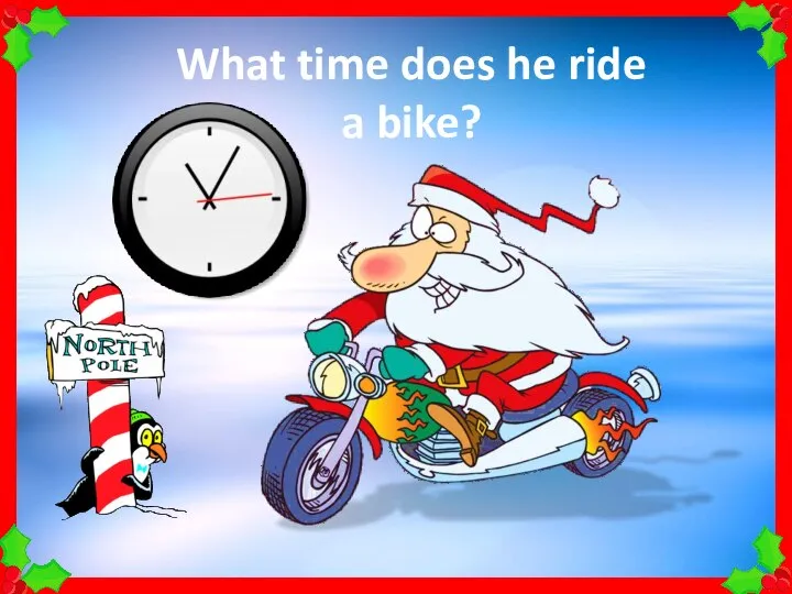 What time does he ride a bike?