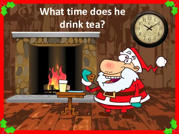 What time does he drink tea?