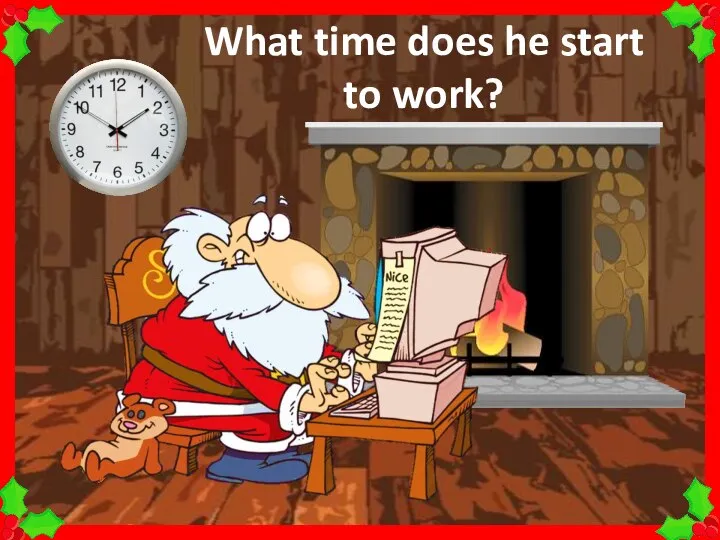 What time does he start to work?