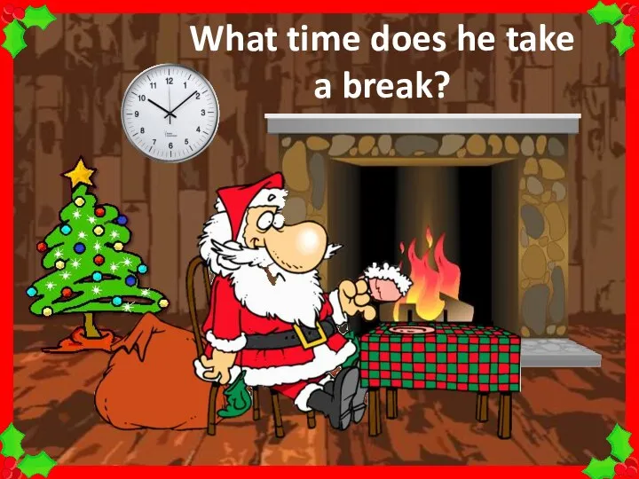 What time does he take a break?