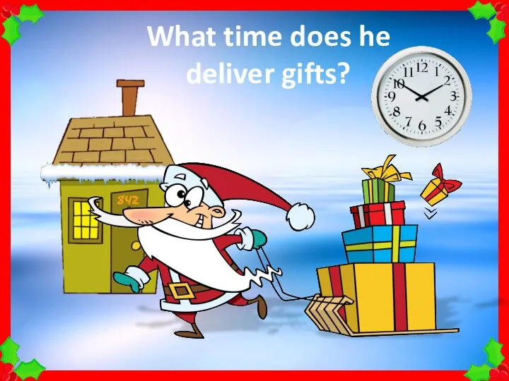 What time does he deliver gifts?
