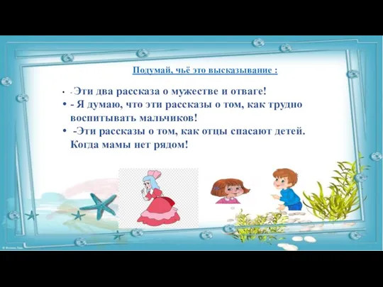 Подумай, чьё это высказывание : - Эти два рассказа о мужестве и