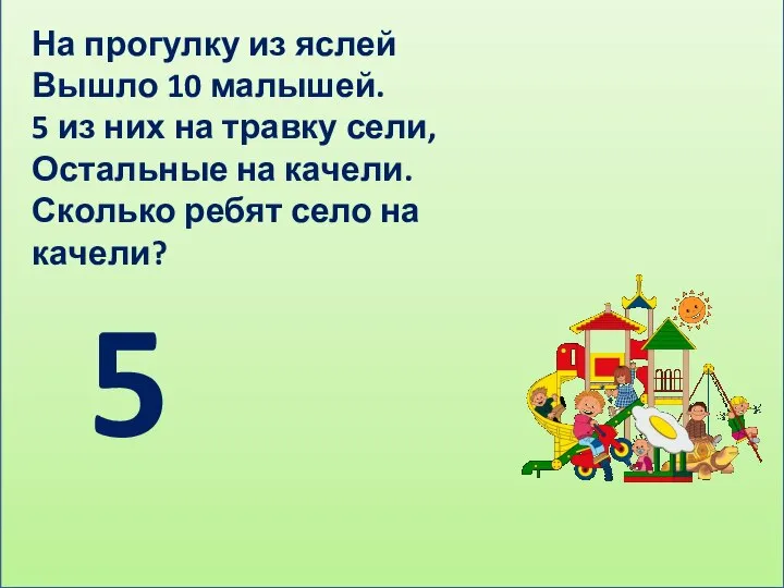 На прогулку из яслей Вышло 10 малышей. 5 из них на травку