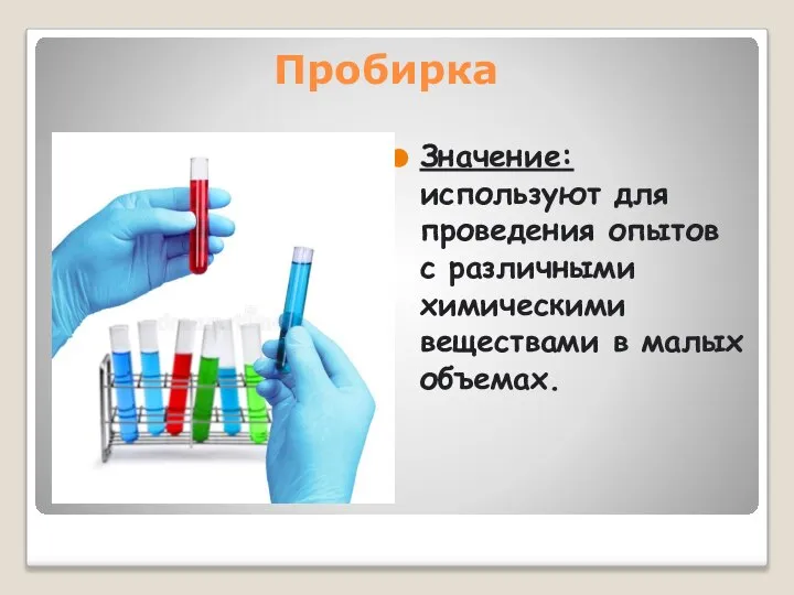 Пробирка Значение: используют для проведения опытов с различными химическими веществами в малых объемах.