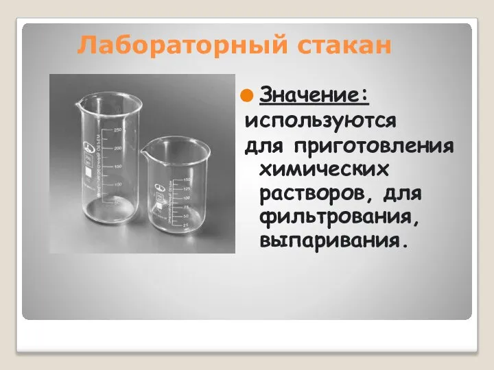 Лабораторный стакан Значение: используются для приготовления химических растворов, для фильтрования, выпаривания.